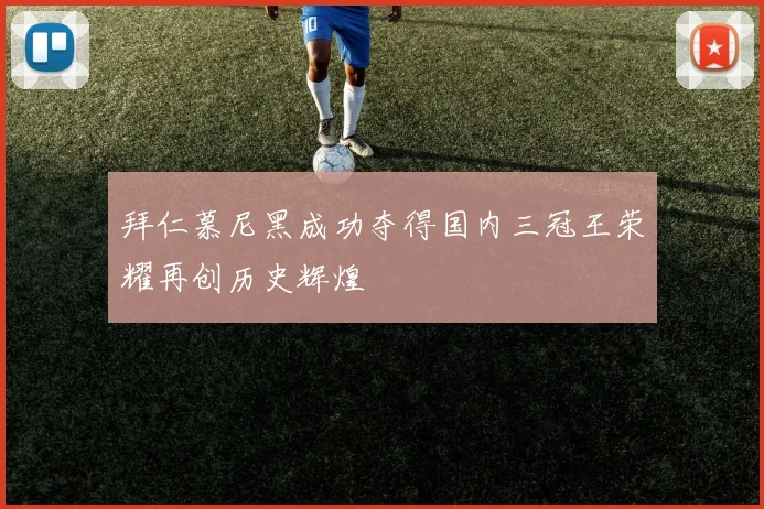 拜仁慕尼黑成功夺得国内三冠王荣耀再创历史辉煌
