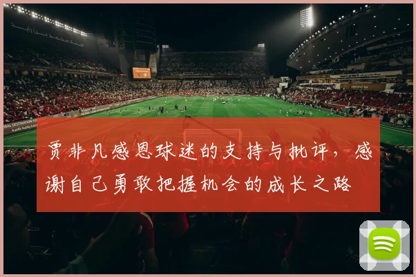 贾非凡感恩球迷的支持与批评，感谢自己勇敢把握机会的成长之路